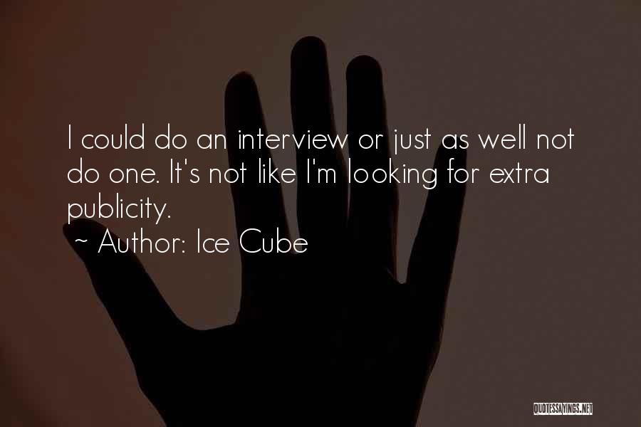 Ice Cube Quotes: I Could Do An Interview Or Just As Well Not Do One. It's Not Like I'm Looking For Extra Publicity.