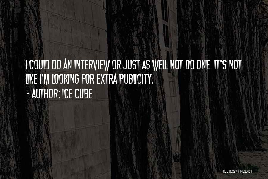 Ice Cube Quotes: I Could Do An Interview Or Just As Well Not Do One. It's Not Like I'm Looking For Extra Publicity.