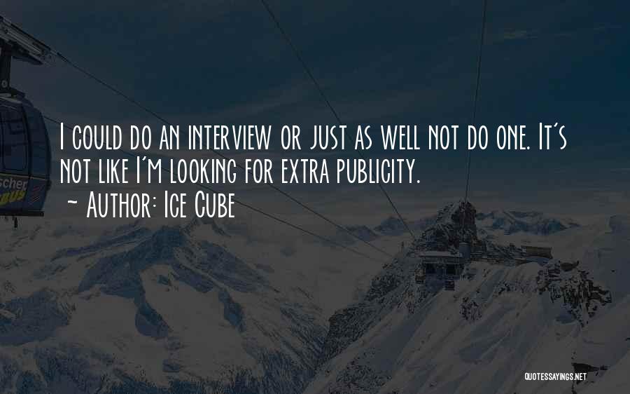 Ice Cube Quotes: I Could Do An Interview Or Just As Well Not Do One. It's Not Like I'm Looking For Extra Publicity.