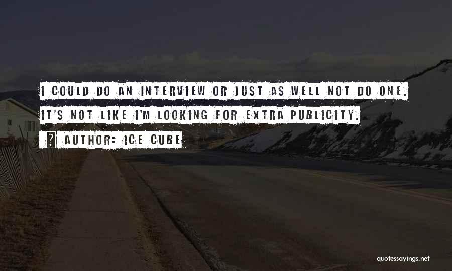 Ice Cube Quotes: I Could Do An Interview Or Just As Well Not Do One. It's Not Like I'm Looking For Extra Publicity.