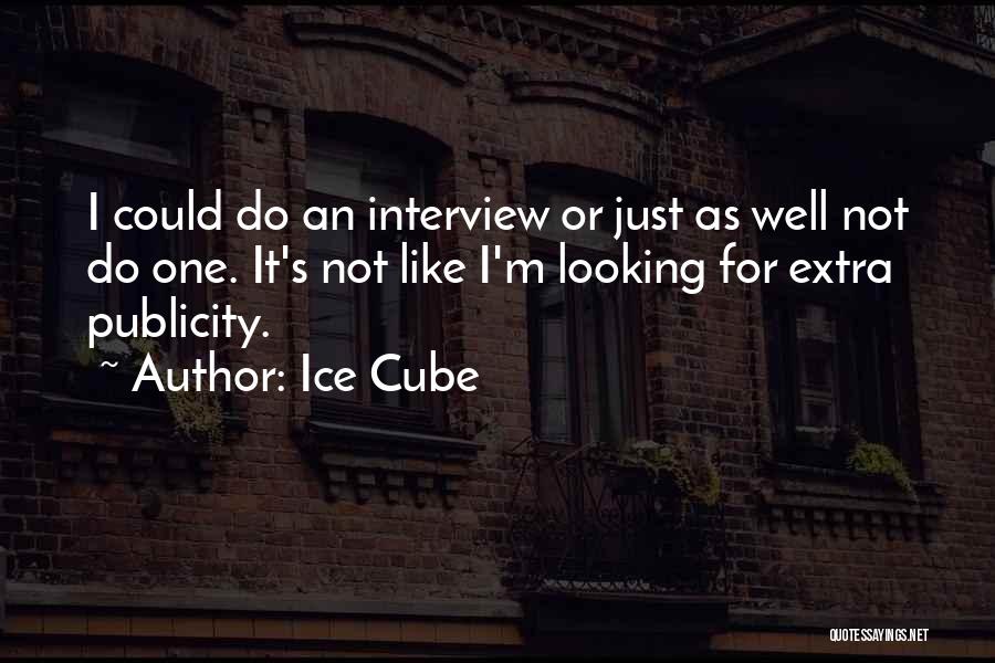 Ice Cube Quotes: I Could Do An Interview Or Just As Well Not Do One. It's Not Like I'm Looking For Extra Publicity.