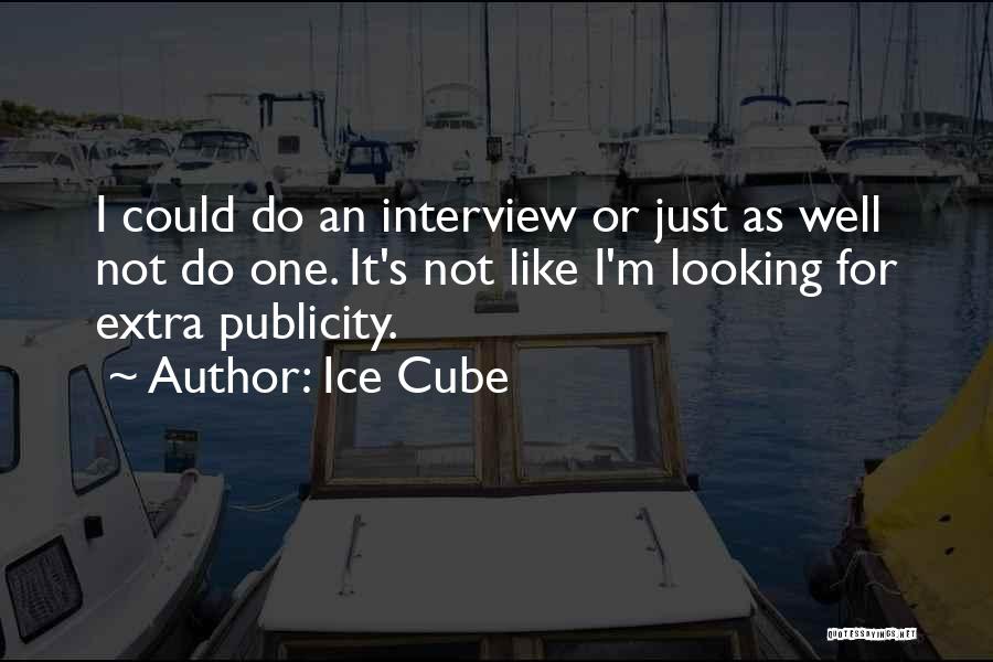 Ice Cube Quotes: I Could Do An Interview Or Just As Well Not Do One. It's Not Like I'm Looking For Extra Publicity.