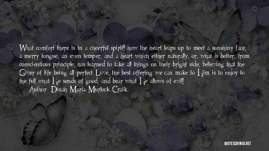 Dinah Maria Murlock Craik Quotes: What Comfort There Is In A Cheerful Spirit! How The Heart Leaps Up To Meet A Sunshiny Face, A Merry