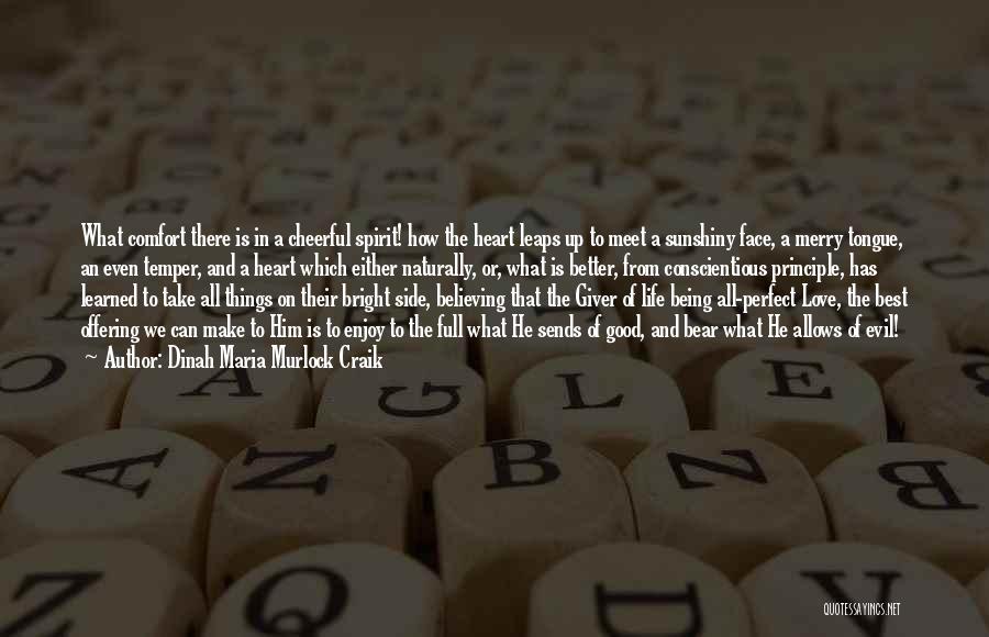 Dinah Maria Murlock Craik Quotes: What Comfort There Is In A Cheerful Spirit! How The Heart Leaps Up To Meet A Sunshiny Face, A Merry