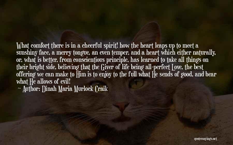 Dinah Maria Murlock Craik Quotes: What Comfort There Is In A Cheerful Spirit! How The Heart Leaps Up To Meet A Sunshiny Face, A Merry