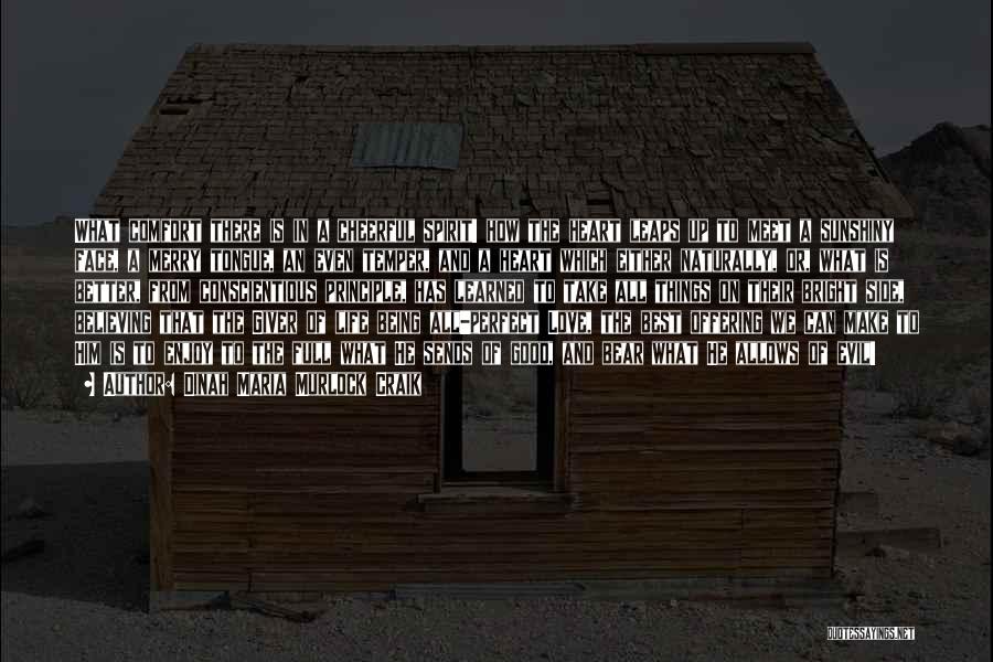 Dinah Maria Murlock Craik Quotes: What Comfort There Is In A Cheerful Spirit! How The Heart Leaps Up To Meet A Sunshiny Face, A Merry