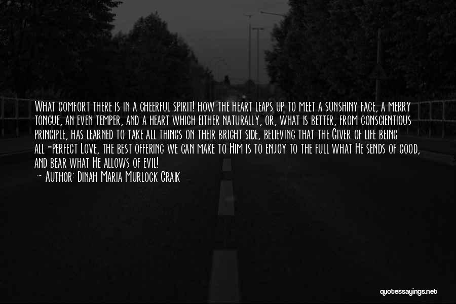 Dinah Maria Murlock Craik Quotes: What Comfort There Is In A Cheerful Spirit! How The Heart Leaps Up To Meet A Sunshiny Face, A Merry