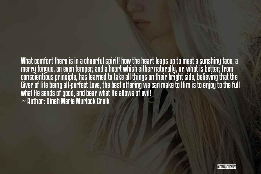 Dinah Maria Murlock Craik Quotes: What Comfort There Is In A Cheerful Spirit! How The Heart Leaps Up To Meet A Sunshiny Face, A Merry