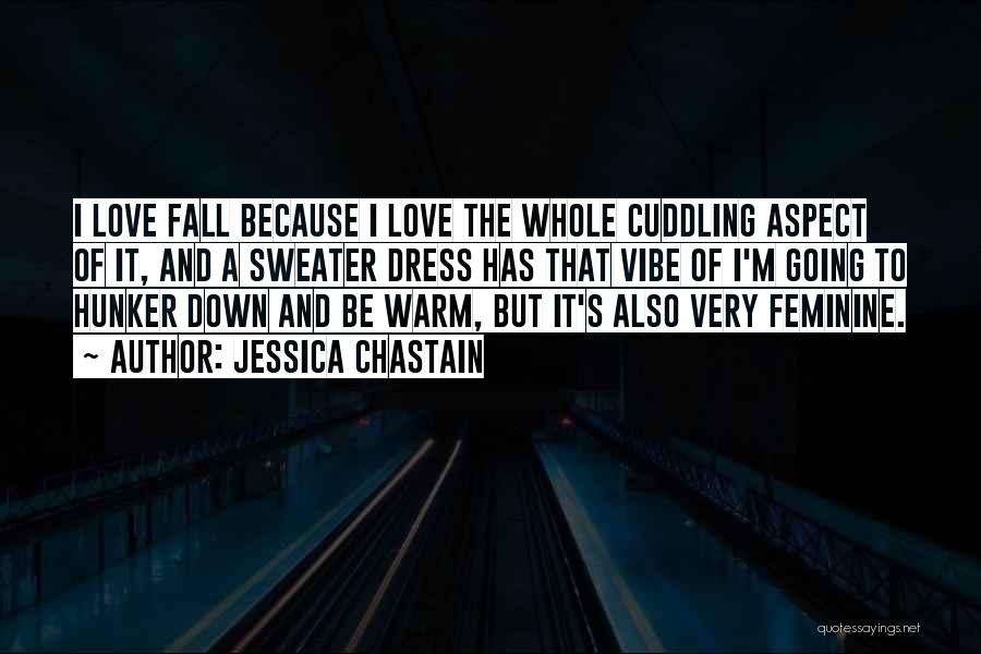 Jessica Chastain Quotes: I Love Fall Because I Love The Whole Cuddling Aspect Of It, And A Sweater Dress Has That Vibe Of