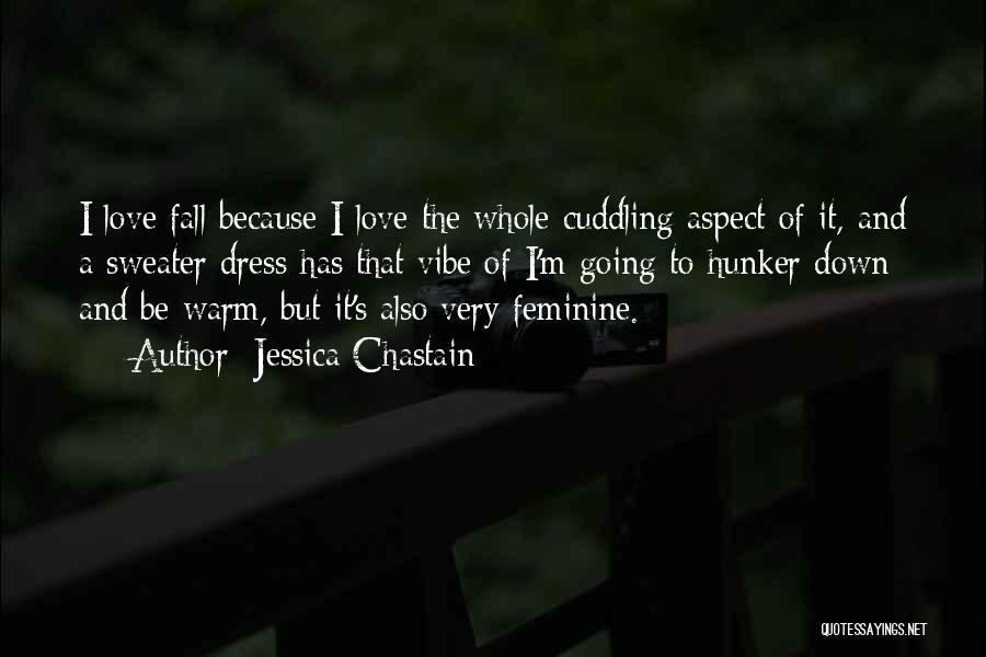 Jessica Chastain Quotes: I Love Fall Because I Love The Whole Cuddling Aspect Of It, And A Sweater Dress Has That Vibe Of