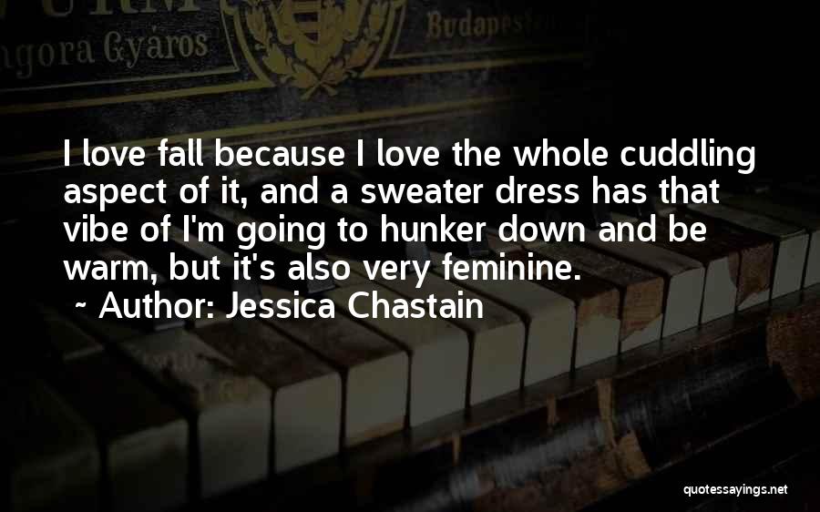 Jessica Chastain Quotes: I Love Fall Because I Love The Whole Cuddling Aspect Of It, And A Sweater Dress Has That Vibe Of