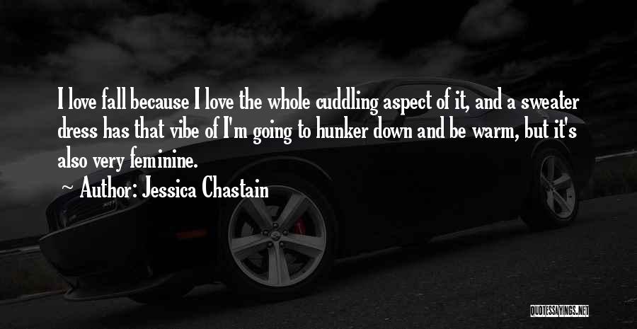 Jessica Chastain Quotes: I Love Fall Because I Love The Whole Cuddling Aspect Of It, And A Sweater Dress Has That Vibe Of