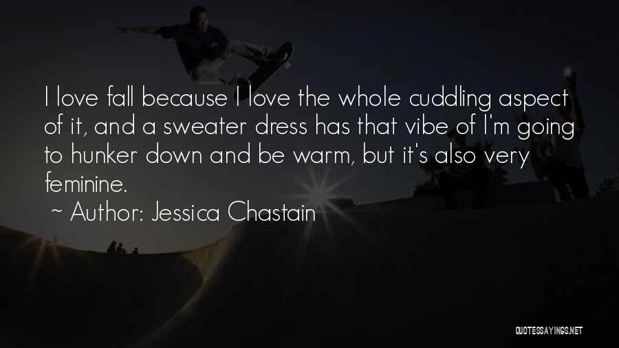 Jessica Chastain Quotes: I Love Fall Because I Love The Whole Cuddling Aspect Of It, And A Sweater Dress Has That Vibe Of