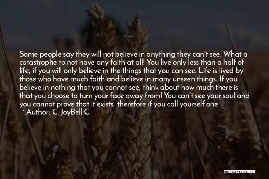 C. JoyBell C. Quotes: Some People Say They Will Not Believe In Anything They Can't See. What A Catastrophe To Not Have Any Faith