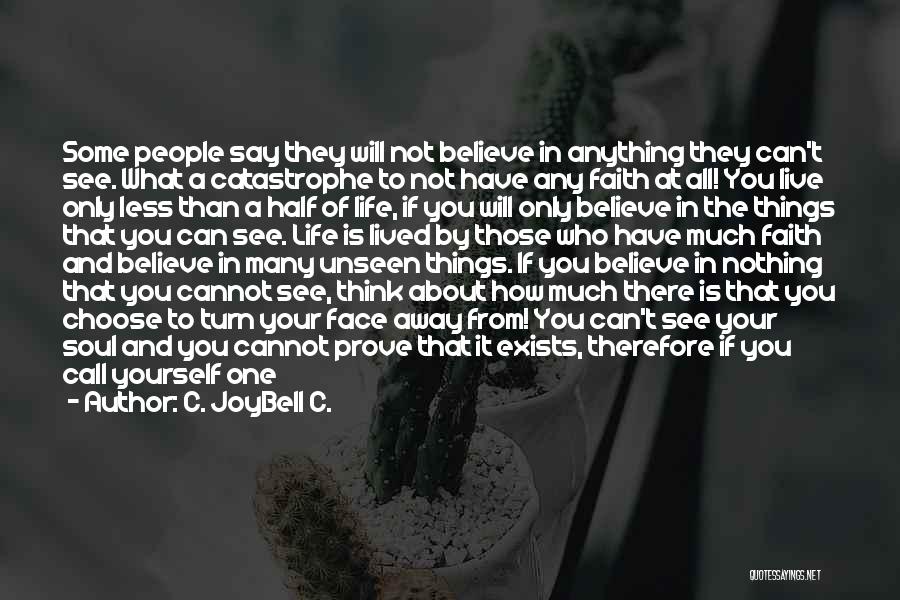 C. JoyBell C. Quotes: Some People Say They Will Not Believe In Anything They Can't See. What A Catastrophe To Not Have Any Faith