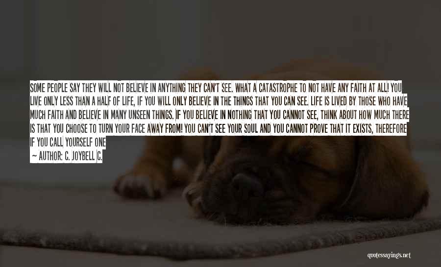 C. JoyBell C. Quotes: Some People Say They Will Not Believe In Anything They Can't See. What A Catastrophe To Not Have Any Faith