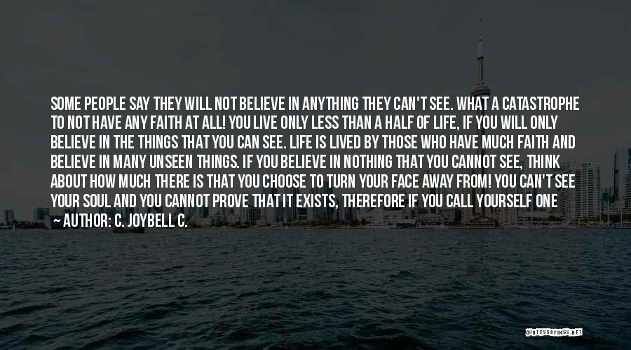 C. JoyBell C. Quotes: Some People Say They Will Not Believe In Anything They Can't See. What A Catastrophe To Not Have Any Faith