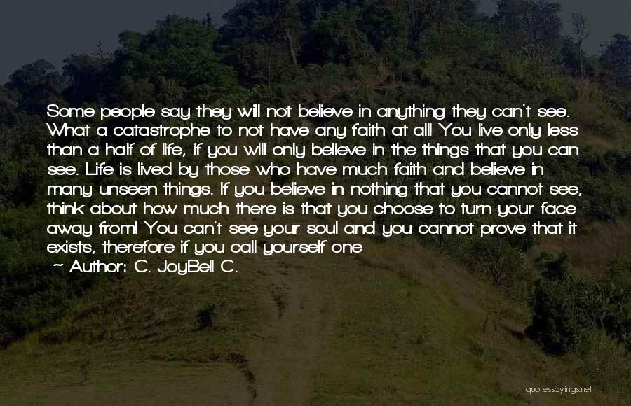 C. JoyBell C. Quotes: Some People Say They Will Not Believe In Anything They Can't See. What A Catastrophe To Not Have Any Faith