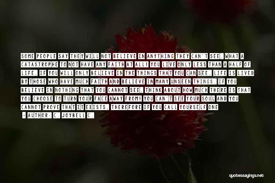 C. JoyBell C. Quotes: Some People Say They Will Not Believe In Anything They Can't See. What A Catastrophe To Not Have Any Faith
