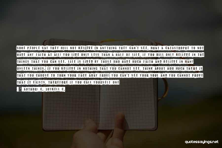 C. JoyBell C. Quotes: Some People Say They Will Not Believe In Anything They Can't See. What A Catastrophe To Not Have Any Faith