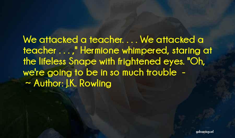 J.K. Rowling Quotes: We Attacked A Teacher. . . . We Attacked A Teacher . . . , Hermione Whimpered, Staring At The