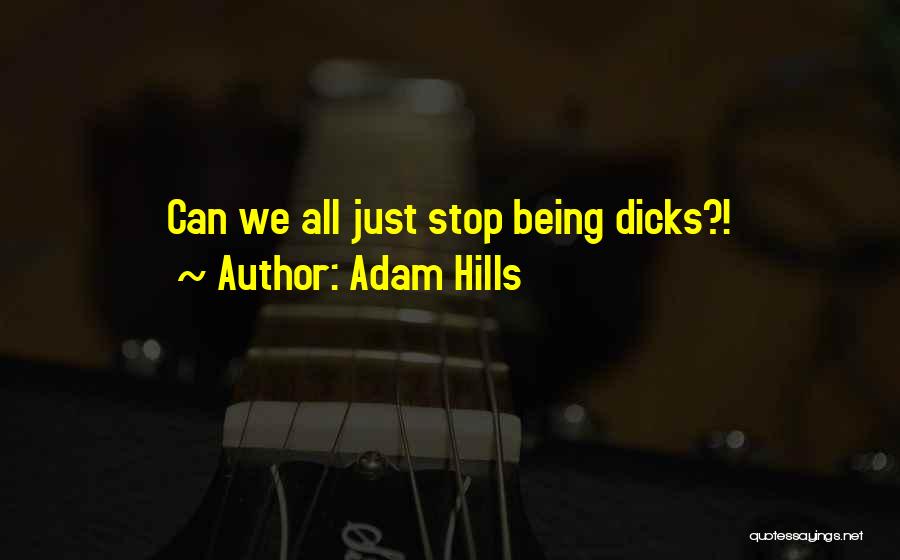 Adam Hills Quotes: Can We All Just Stop Being Dicks?!