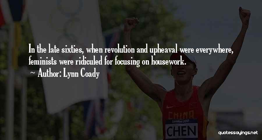 Lynn Coady Quotes: In The Late Sixties, When Revolution And Upheaval Were Everywhere, Feminists Were Ridiculed For Focusing On Housework.