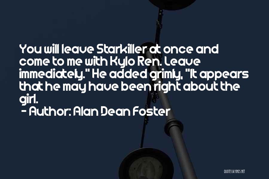 Alan Dean Foster Quotes: You Will Leave Starkiller At Once And Come To Me With Kylo Ren. Leave Immediately. He Added Grimly, It Appears