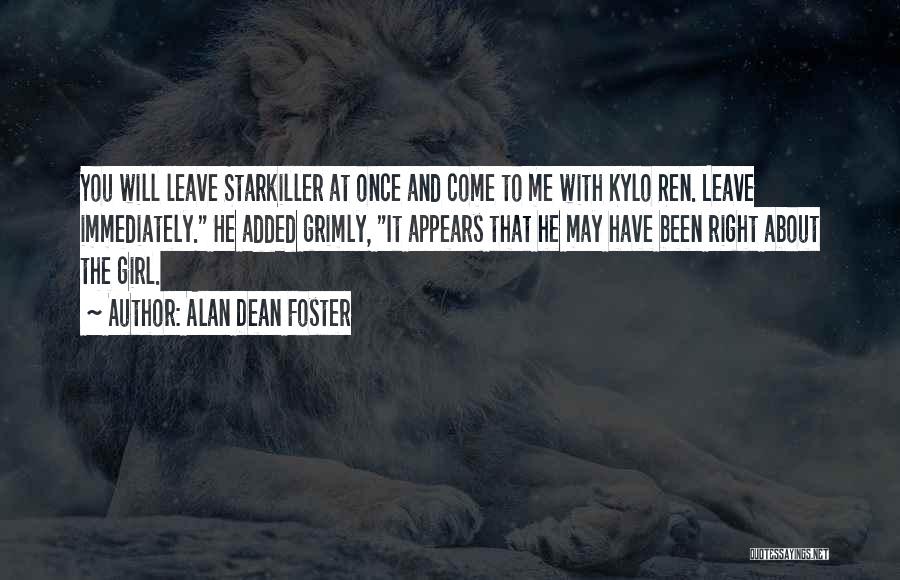 Alan Dean Foster Quotes: You Will Leave Starkiller At Once And Come To Me With Kylo Ren. Leave Immediately. He Added Grimly, It Appears