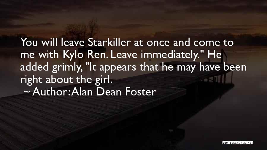 Alan Dean Foster Quotes: You Will Leave Starkiller At Once And Come To Me With Kylo Ren. Leave Immediately. He Added Grimly, It Appears