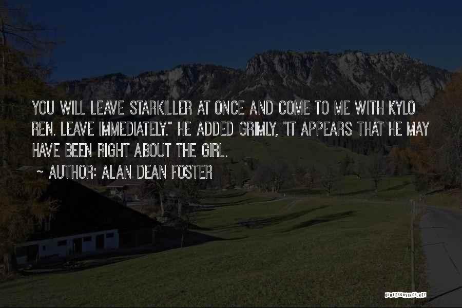 Alan Dean Foster Quotes: You Will Leave Starkiller At Once And Come To Me With Kylo Ren. Leave Immediately. He Added Grimly, It Appears