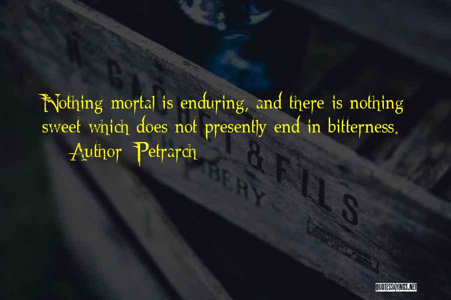 Petrarch Quotes: Nothing Mortal Is Enduring, And There Is Nothing Sweet Which Does Not Presently End In Bitterness.