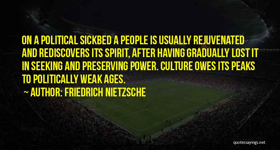 Friedrich Nietzsche Quotes: On A Political Sickbed A People Is Usually Rejuvenated And Rediscovers Its Spirit, After Having Gradually Lost It In Seeking