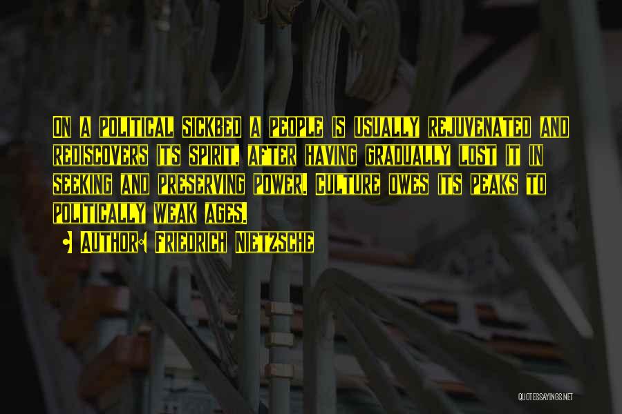 Friedrich Nietzsche Quotes: On A Political Sickbed A People Is Usually Rejuvenated And Rediscovers Its Spirit, After Having Gradually Lost It In Seeking