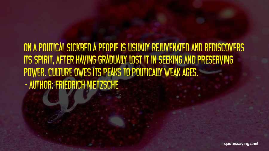 Friedrich Nietzsche Quotes: On A Political Sickbed A People Is Usually Rejuvenated And Rediscovers Its Spirit, After Having Gradually Lost It In Seeking