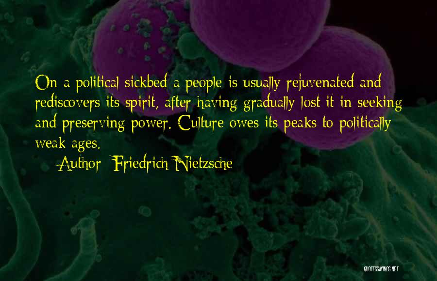 Friedrich Nietzsche Quotes: On A Political Sickbed A People Is Usually Rejuvenated And Rediscovers Its Spirit, After Having Gradually Lost It In Seeking