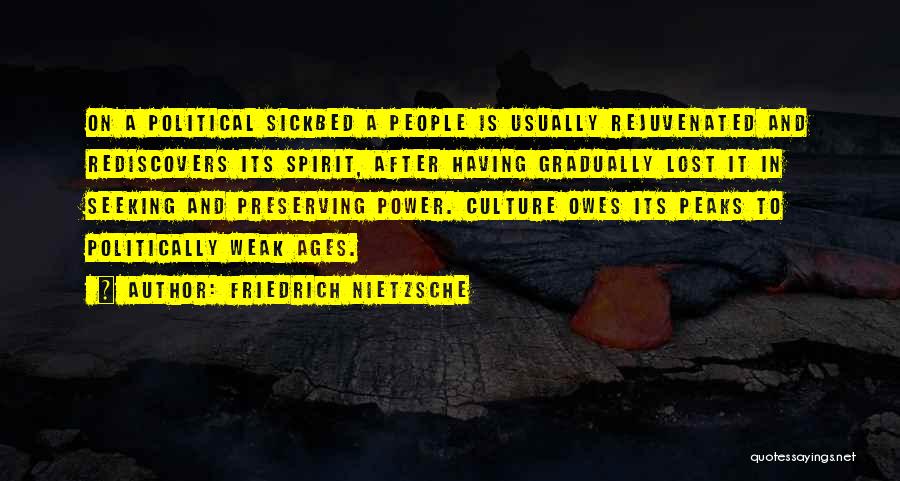 Friedrich Nietzsche Quotes: On A Political Sickbed A People Is Usually Rejuvenated And Rediscovers Its Spirit, After Having Gradually Lost It In Seeking