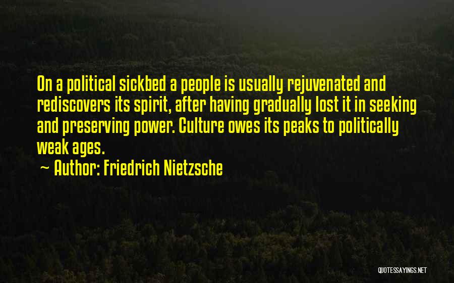 Friedrich Nietzsche Quotes: On A Political Sickbed A People Is Usually Rejuvenated And Rediscovers Its Spirit, After Having Gradually Lost It In Seeking