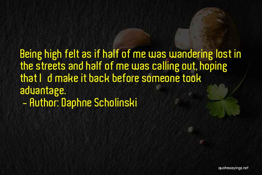 Daphne Scholinski Quotes: Being High Felt As If Half Of Me Was Wandering Lost In The Streets And Half Of Me Was Calling