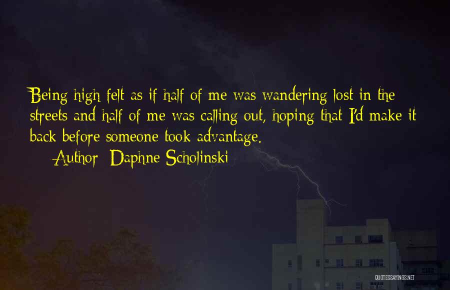 Daphne Scholinski Quotes: Being High Felt As If Half Of Me Was Wandering Lost In The Streets And Half Of Me Was Calling