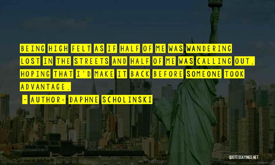 Daphne Scholinski Quotes: Being High Felt As If Half Of Me Was Wandering Lost In The Streets And Half Of Me Was Calling