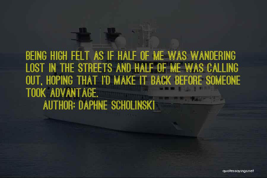 Daphne Scholinski Quotes: Being High Felt As If Half Of Me Was Wandering Lost In The Streets And Half Of Me Was Calling