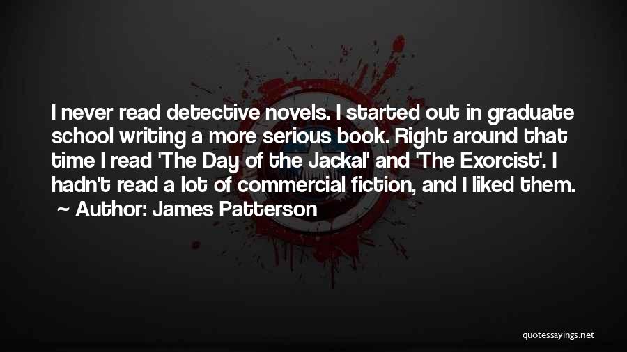 James Patterson Quotes: I Never Read Detective Novels. I Started Out In Graduate School Writing A More Serious Book. Right Around That Time