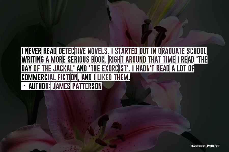 James Patterson Quotes: I Never Read Detective Novels. I Started Out In Graduate School Writing A More Serious Book. Right Around That Time