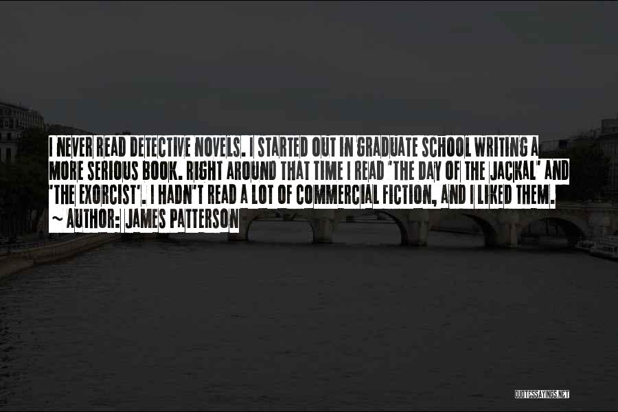 James Patterson Quotes: I Never Read Detective Novels. I Started Out In Graduate School Writing A More Serious Book. Right Around That Time