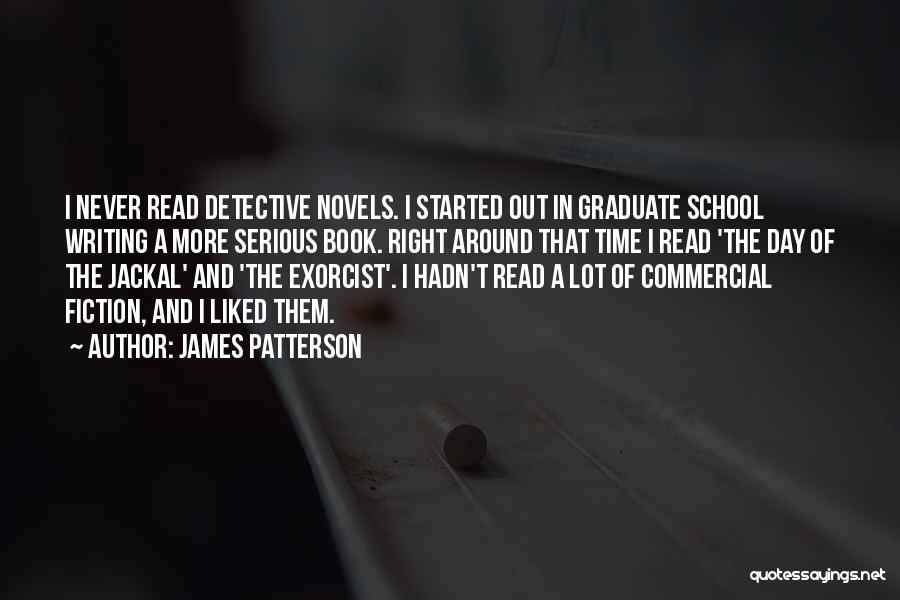 James Patterson Quotes: I Never Read Detective Novels. I Started Out In Graduate School Writing A More Serious Book. Right Around That Time