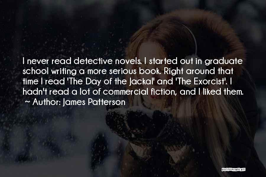 James Patterson Quotes: I Never Read Detective Novels. I Started Out In Graduate School Writing A More Serious Book. Right Around That Time