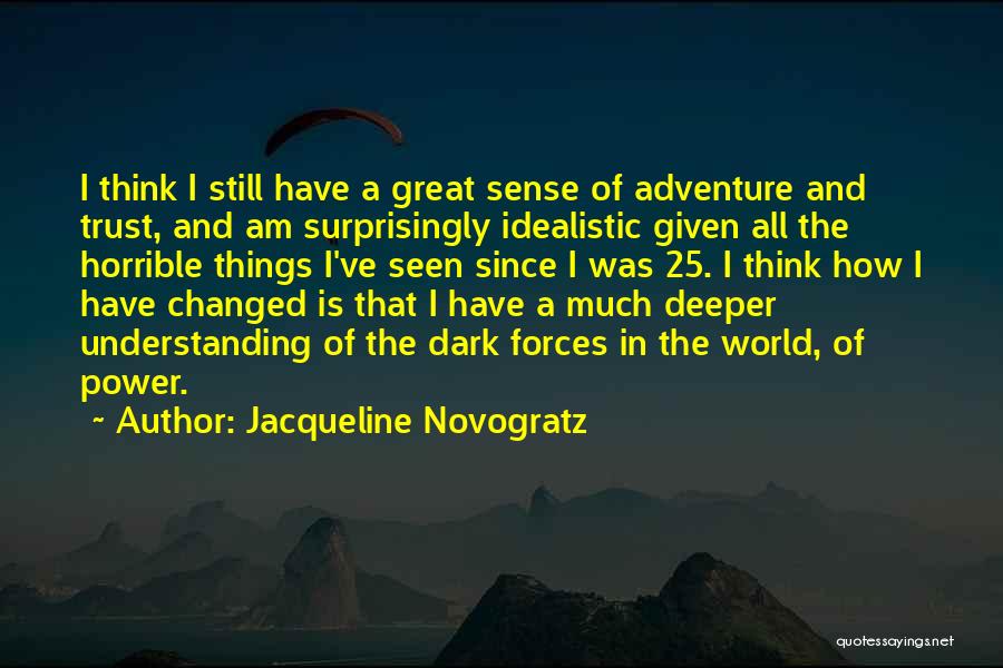 Jacqueline Novogratz Quotes: I Think I Still Have A Great Sense Of Adventure And Trust, And Am Surprisingly Idealistic Given All The Horrible