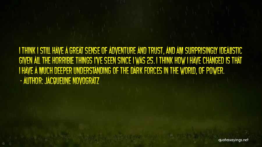 Jacqueline Novogratz Quotes: I Think I Still Have A Great Sense Of Adventure And Trust, And Am Surprisingly Idealistic Given All The Horrible