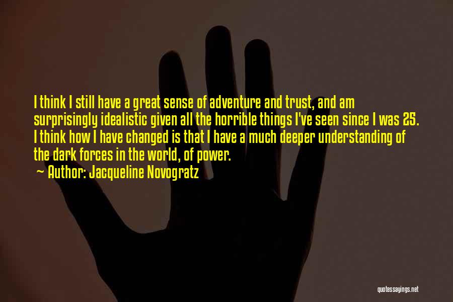 Jacqueline Novogratz Quotes: I Think I Still Have A Great Sense Of Adventure And Trust, And Am Surprisingly Idealistic Given All The Horrible